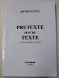 PRETEXTE PENTRU TEXTE de ANTON ILICA , ARTICOLE ...STUDII , 2021 ,DEDICATIE *