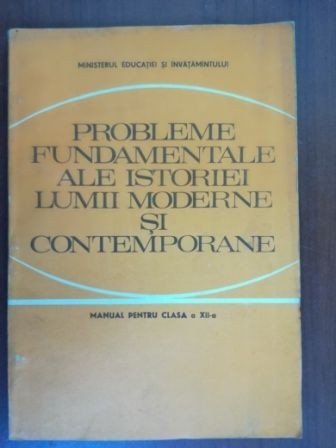 Probleme fundamentale ale istoriei lumii moderne si contemporane. Manual pentru clasa a XII-a