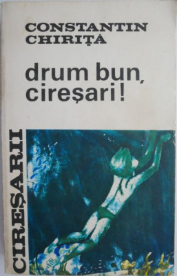 Ciresarii, vol. V. Drum bun, ciresari! - Constantin Chirita (coperta putin uzata) foto