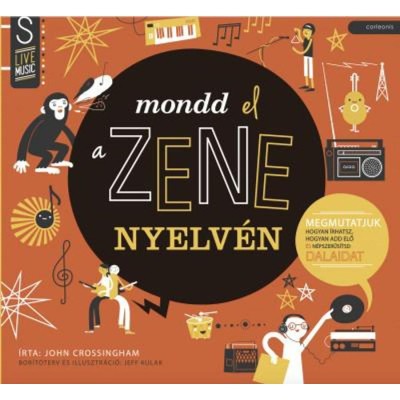 Mondd el a zene nyelv&amp;eacute;n - Megmutatjuk, hogyan &amp;iacute;rhatsz, hogyan add elő &amp;eacute;s n&amp;eacute;pszerűs&amp;iacute;tsd dalaidat - John Crossingham foto