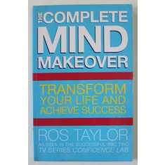 THE COMPLETE MIND MAKEOVER , TRANSFORM YOUR LIFE AND ACHIEVE SUCCESS by ROS TAYLOR , 2005