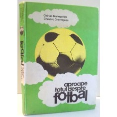 APROAPE TOTUL DESPRE FOTBAL de CHIRIAC MANUSARIDE, CHEVORC GHEMIGEAN , 1983