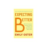 Expecting Better: Why the Conventional Pregnancy Wisdom Is Wrong--And What You Really Need to Know