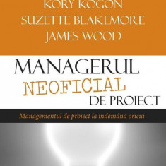 Managerul neoficial de proiect - Paperback brosat - James Woodal, Kory Kogon, Suzette Blakemore - All