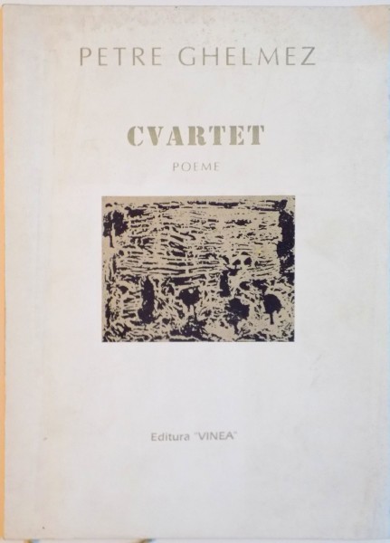 CVARTET, POEME, PATRU ANOTIMPURI ARGHEZIENE de PETRE GHELMEZ, GRAFICA DIN CICLUL &quot;PAMANTURI&quot; de CONSTANTIN BACIU, 1997