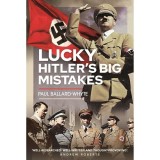 Cumpara ieftin Lucky Hitler's Big Mistakes: Hitler's Big Mistakes, Paul Ballard-Whyte