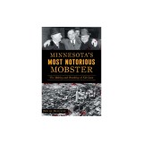 Minnesota's Most Notorious Mobster: The Making and Breaking of Kid Cann