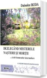 Dezleg&acirc;nd misterele nașterii și morții și ale fenomenelor intermediare - Paperback brosat - Daisaku Ikeda - Sigma