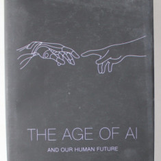 THE AGE OF AI AND OUR HUMAN FUTURE by HENRY A. KISSINGER ...DANIEL HUTTENLOCHER , 2021