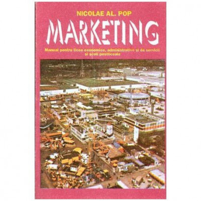 Nicolae Al. Pop - Marketing - Manual pentru liceele economice, administrative si de servicii si scoli postliceale - 103958 foto
