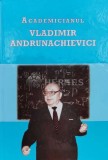 Cumpara ieftin ACADEMICIANUL VLADIMIR ANDRUNACHIEVICI - 2009 (K71)