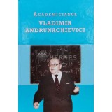 ACADEMICIANUL VLADIMIR ANDRUNACHIEVICI - 2009 (K71)