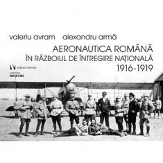 Aeronautica română în Războiul de Întregire naţională 1916-1919 - Paperback brosat - Alexandru Armă, Valeriu Avram - Vremea