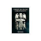 Christ in Celtic Christianity: Britain and Ireland from the Fifth to the Tenth Century