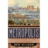 Metropolis. O istorie a celei mai mari inventii a omenirii - Ben Wilson