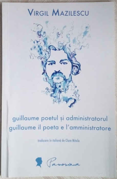 VIRGIL MAZILESCU-GUILLAUME POETUL SI ADMINISTRATORUL/IL POETA E L&#039;AMMINISTRATORE