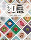 3D Granny Squares: Food and Drink: Crochet Patterns and Projects for Pop-Up Granny Squares