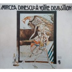 A votre disposition - Mircea Dinescu (editie in limba franceza)