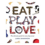 Cumpara ieftin Eat, Play, Love (Your Dog) - Ghid complet pentru ingrijirea cainilor de Lara Shannon - Carte in Engleza