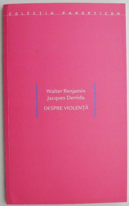 Despre violenta &ndash; Walter Benjamin, Jacques Derrida