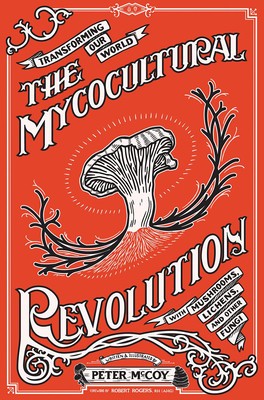 Radical Mycology: Changing the World with Mushrooms, Lichens, and Other Fungi