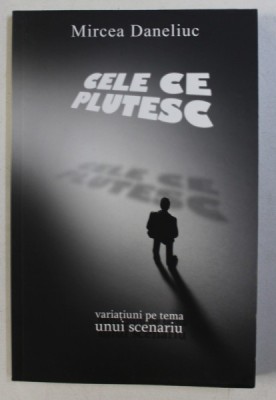 CELE CE PLUTESC - VARIATIUNI PE TEMA UNUI SCENARIU de MIRCEA DANELIUC , 2009 foto