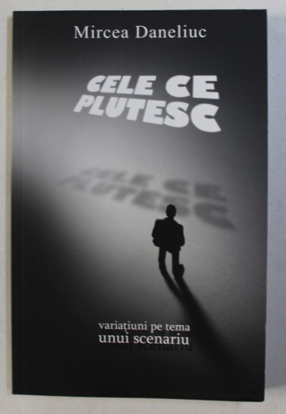 CELE CE PLUTESC - VARIATIUNI PE TEMA UNUI SCENARIU de MIRCEA DANELIUC , 2009