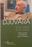 INTRE ORIENT SI OCCIDENT, TARILE ROMANE LA INCEPUTUL EPOCII MODERNE (1800 - 1848), ED. A VII - A de NEAGU DJUVARA, 2009