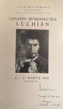 LUCHIAN,EXPOZITIE RETROSPECTIVA/ 4- 31 martie 1939/ STARE F.BUNA, COPERTA ORIGINALA + 37 pagini cu REPRODUCERI REALIZATE IN ATLIERELE ,,FOTO-TEHNICA"