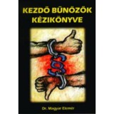 Kezdő bűn&ouml;zők k&eacute;zik&ouml;nyve - Dr. Magyar Elem&eacute;r