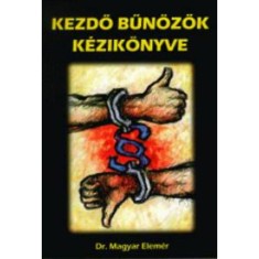 Kezdő bűn&ouml;zők k&eacute;zik&ouml;nyve - Dr. Magyar Elem&eacute;r