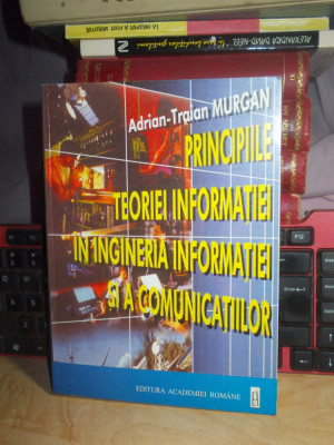 ADRIAN-TRAIAN MURGAN - PRINCIPIILE TEORIEI INFORMATIEI , ACADEMIA ROMANA ,1998 @ foto