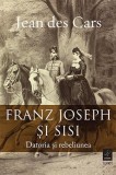 Franz Joseph și Sisi. Datoria și rebeliunea - Jean Des Cars - Editura Trei