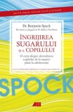 Ingrijirea sugarului si a copilului. O carte despre dezvoltarea copilului de la nastere pana la adolescenta. Editia a 14-a/Benjamin Spock, Robert Need, ALL