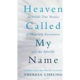 Cumpara ieftin Heaven Called My Name: Povesti adevarate intalniri ceresti, viata de apoi, confort si inspiratie de Theresa Cheung