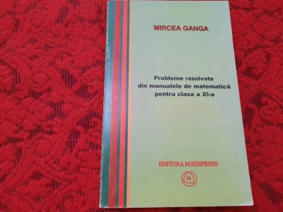 Probleme rezolvate din manualele de matematica pentru clasa a XI-a- Mircea Ganga foto