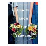 Carte "How To Grow The Flowers: A Sustainable Approach To(...)" - Gradina si Gradinarit