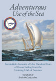 Adventurous Use of the Sea: Formidable Accounts of One Hundred Years of Ocean Sailing from the Cruising Club of America