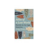 Atlas of a Lost World: Travels in Ice Age America