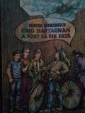 Mircea Serbanescu - Cand d&#039;artagnan a fost sa fie fata (Editia: 1990)