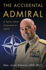 The Accidental Admiral: A Sailor Takes Command at NATO, Hardcover/Adm James G. Stavridis Usn (Ret ). foto