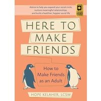 Here to Make Friends: How to Make Friends as an Adult: Advice to Help You Expand Your Social Circle, Nurture Meaningful Relationships, and Build a Hea