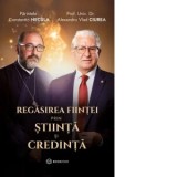 Regasirea fiintei prin stiinta si credinta - Pr Constantin Necula, Alexandru Vlad Ciurea