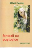 Cumpara ieftin Fantezii cu Pustoaice - Mihai Ganea, Editura necunoscuta, Beletristica, Limba Romana, Coperta Brosata, Stare Buna