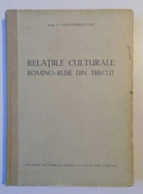 Relatiile culturale romano - ruse din trecut / P. Constantinescu - Iasi foto