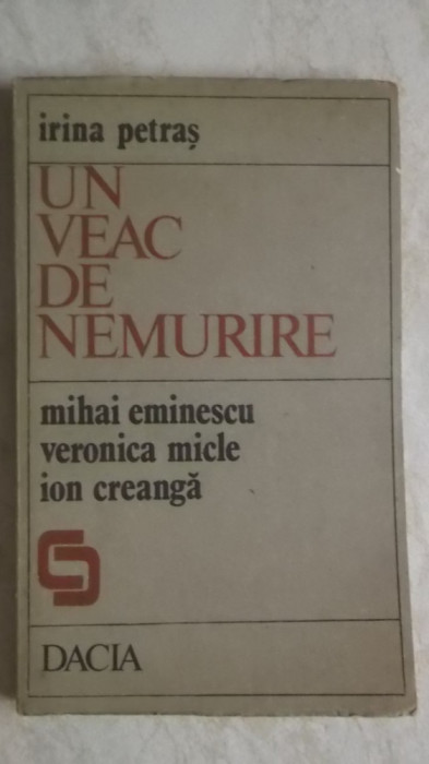 Irina Petras - Un veac de nemurire: Mihai Eminescu, Veronica Micle, Ion Creanga