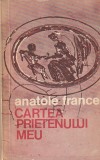 ANATOLE FRANCE - CARTEA PRIETENULUI MEU