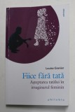 FIICE FARA TATA - ASTEPTAREA TATALUI IN IMAGINARUL FEMININ de LOUISE GRENIER , 2021