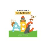 My First Book of Hunting ABC: A Rhyming Alphabet Primer for Children About Hunting and Outdoor Life