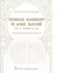 Cronicile romanesti in limba slavona (sec. XV - inceputul sec. XVI). Analiza lingvistica si stilistica - Crina Decusara - Bocsan
